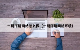 通辽一键搭建网站怎么做（一键搭建网站环境）