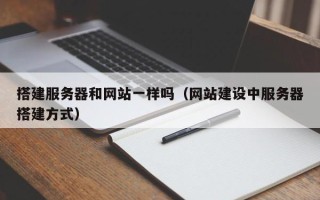 通辽搭建服务器和网站一样吗（网站建设中服务器搭建方式）