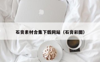 通辽石膏素材合集下载网站（石膏彩图）