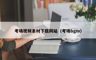 通辽考场视频素材下载网站（考场bgm）