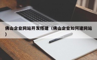 通辽佛山企业网站开发搭建（佛山企业如何建网站）
