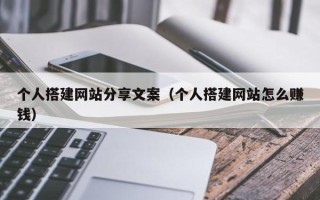 通辽个人搭建网站分享文案（个人搭建网站怎么赚钱）
